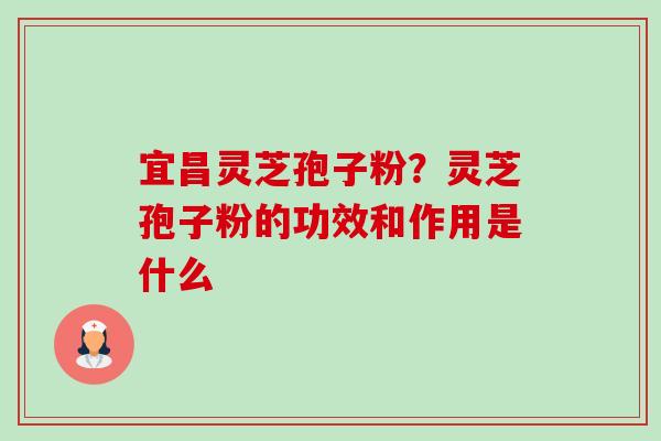 宜昌灵芝孢子粉?灵芝孢子粉的功效和作用是什么-第1张图片-卓越灵芝孢子粉 宜昌灵芝孢子粉?灵芝孢子粉的功效和作用是什么-第1张图片-卓越灵芝孢子粉