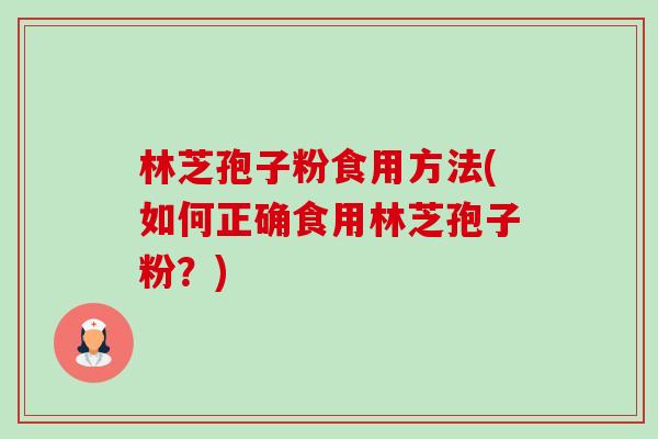 林芝孢子粉食用方法(如何正确食用林芝孢子粉?)-第1张图片-卓越灵芝孢子粉 林芝孢子粉食用方法(如何正确食用林芝孢子粉?)-第1张图片-卓越灵芝孢子粉