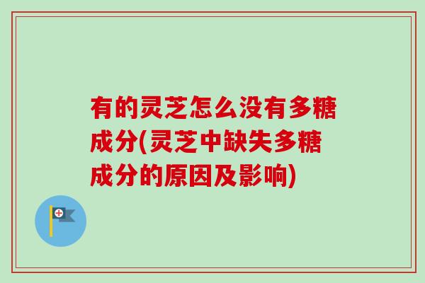 有的灵芝怎么没有多糖成分(灵芝中缺失多糖成分的原因及影响)-第1张图片-卓越灵芝孢子粉