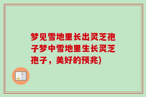 梦见雪地里长出灵芝孢子梦中雪地里生长灵芝孢子,美好的预兆)-第1张图片-卓越灵芝孢子粉 梦见雪地里长出灵芝孢子梦中雪地里生长灵芝孢子,美好的预兆)-第1张图片-卓越灵芝孢子粉