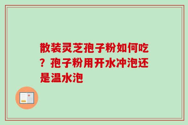 散装灵芝孢子粉如何吃?孢子粉用开水冲泡还是温水泡-第1张图片-卓越灵芝孢子粉 散装灵芝孢子粉如何吃?孢子粉用开水冲泡还是温水泡-第1张图片-卓越灵芝孢子粉