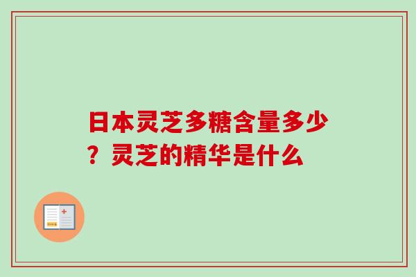 日本灵芝多糖含量多少?灵芝的精华是什么-第1张图片-卓越灵芝孢子粉 日本灵芝多糖含量多少?灵芝的精华是什么-第1张图片-卓越灵芝孢子粉