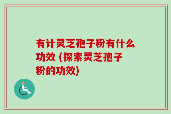 有计灵芝孢子粉有什么功效 (探索灵芝孢子粉的功效)-第1张图片-卓越灵芝孢子粉 有计灵芝孢子粉有什么功效 (探索灵芝孢子粉的功效)-第1张图片-卓越灵芝孢子粉