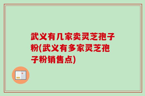 武义有几家卖灵芝孢子粉(武义有多家灵芝孢子粉销售点)-第1张图片-卓越灵芝孢子粉 武义有几家卖灵芝孢子粉(武义有多家灵芝孢子粉销售点)-第1张图片-卓越灵芝孢子粉