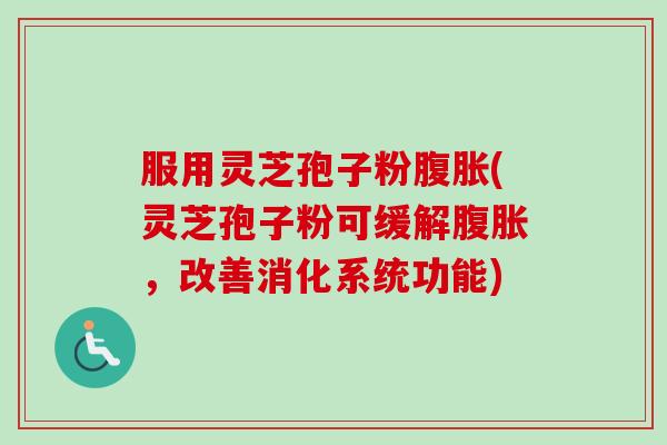 服用灵芝孢子粉腹胀(灵芝孢子粉可缓解腹胀,改善消化系统功能)-第1张图片-卓越灵芝孢子粉 服用灵芝孢子粉腹胀(灵芝孢子粉可缓解腹胀,改善消化系统功能)-第1张图片-卓越灵芝孢子粉