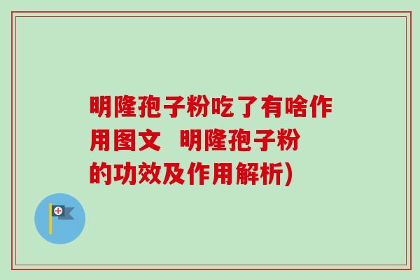 明隆孢子粉吃了有啥作用图文 明隆孢子粉的功效及作用解析)-第1张图片-卓越灵芝孢子粉 明隆孢子粉吃了有啥作用图文 明隆孢子粉的功效及作用解析)-第1张图片-卓越灵芝孢子粉