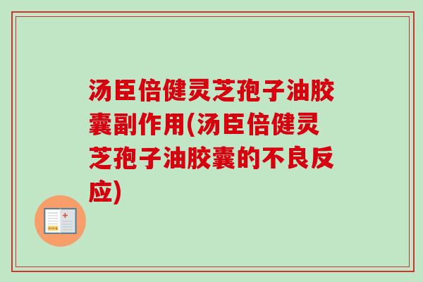 汤臣倍健灵芝孢子油胶囊副作用(汤臣倍健灵芝孢子油胶囊的不良反应)-第1张图片-卓越灵芝孢子粉 汤臣倍健灵芝孢子油胶囊副作用(汤臣倍健灵芝孢子油胶囊的不良反应)-第1张图片-卓越灵芝孢子粉