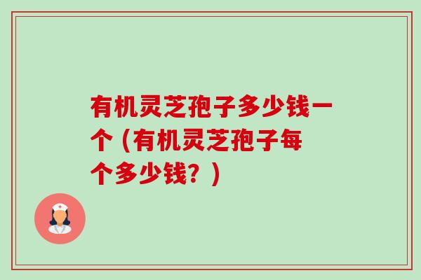 有机灵芝孢子多少钱一个 (有机灵芝孢子每个多少钱?)-第1张图片-卓越灵芝孢子粉 有机灵芝孢子多少钱一个 (有机灵芝孢子每个多少钱?)-第1张图片-卓越灵芝孢子粉