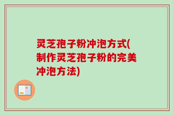 灵芝孢子粉冲泡方式(制作灵芝孢子粉的完美冲泡方法)-第1张图片-卓越灵芝孢子粉 灵芝孢子粉冲泡方式(制作灵芝孢子粉的完美冲泡方法)-第1张图片-卓越灵芝孢子粉