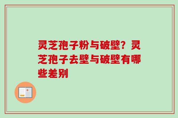 灵芝孢子粉与破壁？灵芝孢子去壁与破壁有哪些差别-第1张图片-卓越灵芝孢子粉