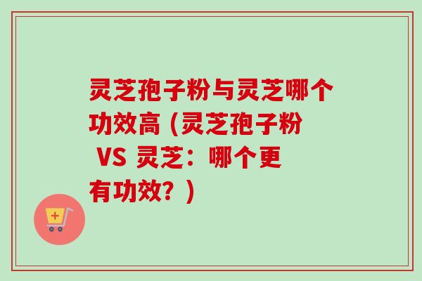 灵芝孢子粉与灵芝哪个功效高 (灵芝孢子粉 VS 灵芝:哪个更有功效?)-第1张图片-卓越灵芝孢子粉 灵芝孢子粉与灵芝哪个功效高 (灵芝孢子粉 VS 灵芝:哪个更有功效?)-第1张图片-卓越灵芝孢子粉