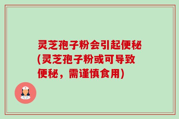 灵芝孢子粉会引起便秘(灵芝孢子粉或可导致便秘,需谨慎食用)-第1张图片-卓越灵芝孢子粉 灵芝孢子粉会引起便秘(灵芝孢子粉或可导致便秘,需谨慎食用)-第1张图片-卓越灵芝孢子粉