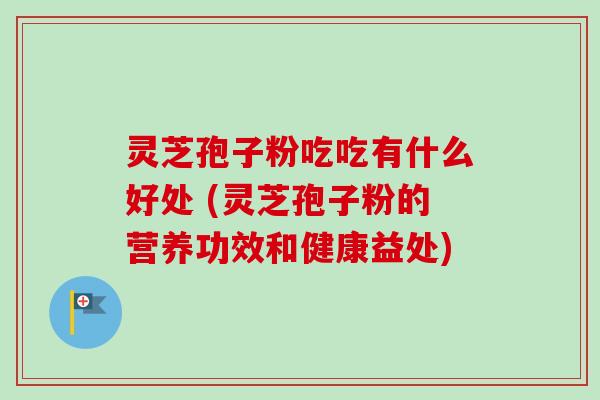 灵芝孢子粉吃吃有什么好处 (灵芝孢子粉的营养功效和健康益处)-第1张图片-卓越灵芝孢子粉 灵芝孢子粉吃吃有什么好处 (灵芝孢子粉的营养功效和健康益处)-第1张图片-卓越灵芝孢子粉