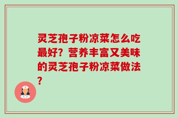 灵芝孢子粉凉菜怎么吃最好?营养丰富又美味的灵芝孢子粉凉菜做法?-第1张图片-卓越灵芝孢子粉 灵芝孢子粉凉菜怎么吃最好?营养丰富又美味的灵芝孢子粉凉菜做法?-第1张图片-卓越灵芝孢子粉