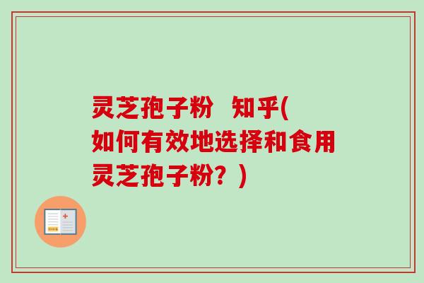 灵芝孢子粉 知乎(如何有效地选择和食用灵芝孢子粉?)-第1张图片-卓越灵芝孢子粉 灵芝孢子粉 知乎(如何有效地选择和食用灵芝孢子粉?)-第1张图片-卓越灵芝孢子粉