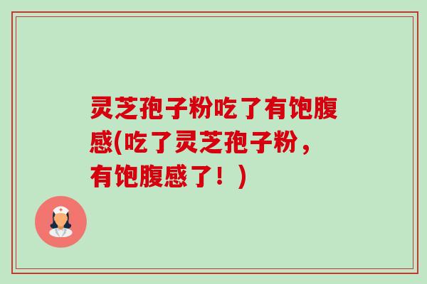 灵芝孢子粉吃了有饱腹感(吃了灵芝孢子粉,有饱腹感了!)-第1张图片-卓越灵芝孢子粉 灵芝孢子粉吃了有饱腹感(吃了灵芝孢子粉,有饱腹感了!)-第1张图片-卓越灵芝孢子粉