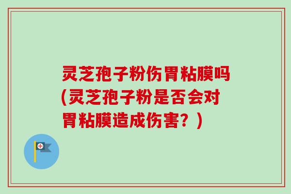 灵芝孢子粉伤胃粘膜吗(灵芝孢子粉是否会对胃粘膜造成伤害?)-第1张图片-卓越灵芝孢子粉 灵芝孢子粉伤胃粘膜吗(灵芝孢子粉是否会对胃粘膜造成伤害?)-第1张图片-卓越灵芝孢子粉