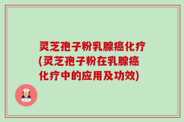 灵芝孢子粉乳腺癌化疗(灵芝孢子粉在乳腺癌化疗中的应用及功效)-第1张图片-卓越灵芝孢子粉 灵芝孢子粉乳腺癌化疗(灵芝孢子粉在乳腺癌化疗中的应用及功效)-第1张图片-卓越灵芝孢子粉