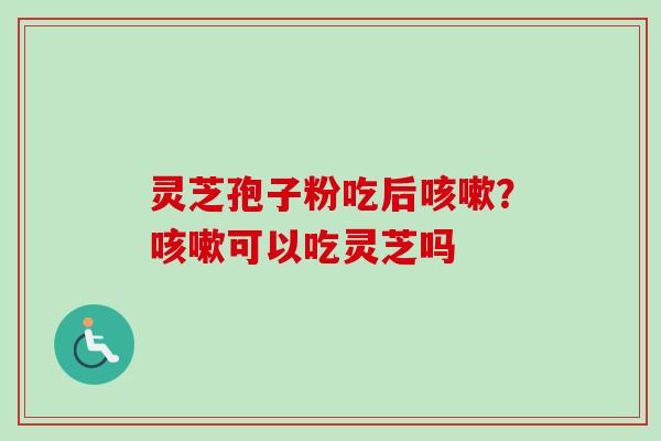 灵芝孢子粉吃后咳嗽?咳嗽可以吃灵芝吗-第1张图片-卓越灵芝孢子粉 灵芝孢子粉吃后咳嗽?咳嗽可以吃灵芝吗-第1张图片-卓越灵芝孢子粉