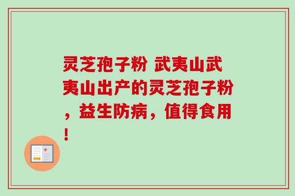 灵芝孢子粉 武夷山武夷山出产的灵芝孢子粉，益生防病，值得食用！-第1张图片-卓越灵芝孢子粉