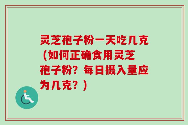 灵芝孢子粉一天吃几克 (如何正确食用灵芝孢子粉?每日摄入量应为几克?)-第1张图片-卓越灵芝孢子粉 灵芝孢子粉一天吃几克 (如何正确食用灵芝孢子粉?每日摄入量应为几克?)-第1张图片-卓越灵芝孢子粉