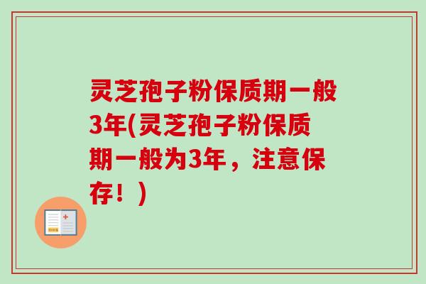 灵芝孢子粉保质期一般3年(灵芝孢子粉保质期一般为3年,注意保存!)-第1张图片-卓越灵芝孢子粉 灵芝孢子粉保质期一般3年(灵芝孢子粉保质期一般为3年,注意保存!)-第1张图片-卓越灵芝孢子粉