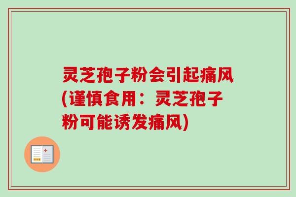 灵芝孢子粉会引起痛风(谨慎食用：灵芝孢子粉可能诱发痛风)-第1张图片-卓越灵芝孢子粉