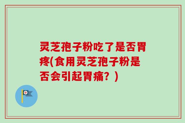 灵芝孢子粉吃了是否胃疼(食用灵芝孢子粉是否会引起胃痛?)-第1张图片-卓越灵芝孢子粉 灵芝孢子粉吃了是否胃疼(食用灵芝孢子粉是否会引起胃痛?)-第1张图片-卓越灵芝孢子粉