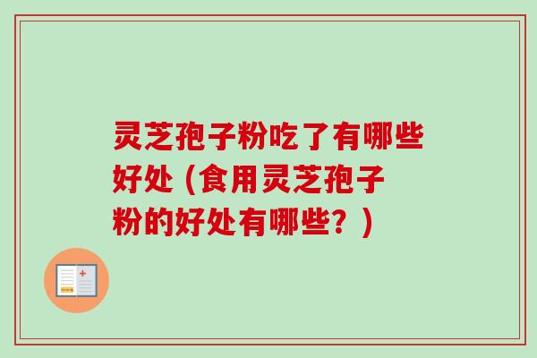 灵芝孢子粉吃了有哪些好处 (食用灵芝孢子粉的好处有哪些?)-第1张图片-卓越灵芝孢子粉 灵芝孢子粉吃了有哪些好处 (食用灵芝孢子粉的好处有哪些?)-第1张图片-卓越灵芝孢子粉