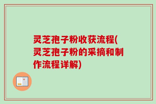 灵芝孢子粉收获流程(灵芝孢子粉的采摘和制作流程详解)-第1张图片-卓越灵芝孢子粉 灵芝孢子粉收获流程(灵芝孢子粉的采摘和制作流程详解)-第1张图片-卓越灵芝孢子粉