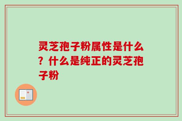 灵芝孢子粉属性是什么?什么是纯正的灵芝孢子粉-第1张图片-卓越灵芝孢子粉 灵芝孢子粉属性是什么?什么是纯正的灵芝孢子粉-第1张图片-卓越灵芝孢子粉