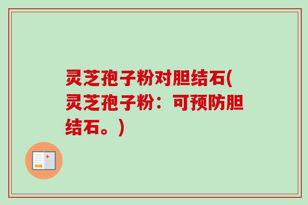 灵芝孢子粉对胆结石(灵芝孢子粉:可预防胆结石。)-第1张图片-卓越灵芝孢子粉 灵芝孢子粉对胆结石(灵芝孢子粉:可预防胆结石。)-第1张图片-卓越灵芝孢子粉