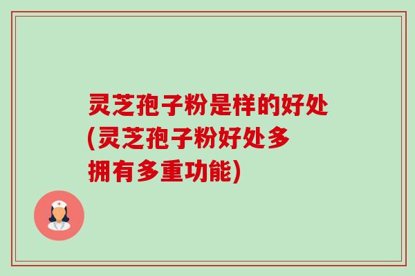 灵芝孢子粉是样的好处(灵芝孢子粉好处多 拥有多重功能)-第1张图片-卓越灵芝孢子粉 灵芝孢子粉是样的好处(灵芝孢子粉好处多 拥有多重功能)-第1张图片-卓越灵芝孢子粉