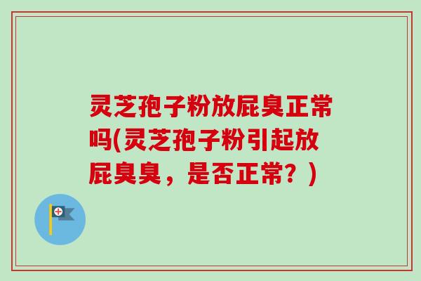 灵芝孢子粉放屁臭正常吗(灵芝孢子粉引起放屁臭臭,是否正常?)-第1张图片-卓越灵芝孢子粉 灵芝孢子粉放屁臭正常吗(灵芝孢子粉引起放屁臭臭,是否正常?)-第1张图片-卓越灵芝孢子粉