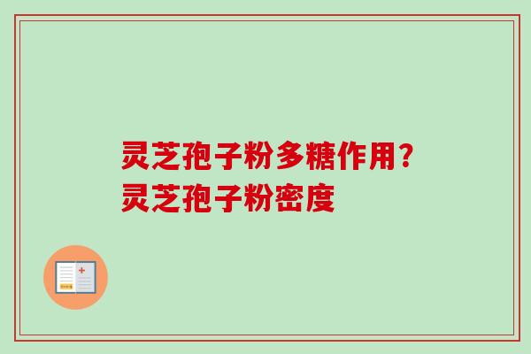 灵芝孢子粉多糖作用？灵芝孢子粉密度-第1张图片-卓越灵芝孢子粉