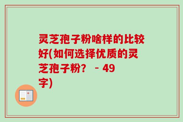 灵芝孢子粉啥样的比较好(如何选择优质的灵芝孢子粉？ - 49字)-第1张图片-卓越灵芝孢子粉