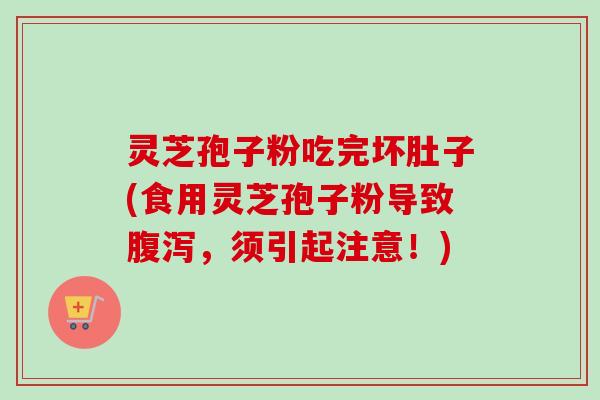 灵芝孢子粉吃完坏肚子(食用灵芝孢子粉导致腹泻,须引起注意!)-第1张图片-卓越灵芝孢子粉 灵芝孢子粉吃完坏肚子(食用灵芝孢子粉导致腹泻,须引起注意!)-第1张图片-卓越灵芝孢子粉