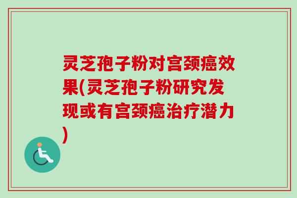 灵芝孢子粉对宫颈癌效果(灵芝孢子粉研究发现或有宫颈癌治疗潜力)-第1张图片-卓越灵芝孢子粉 灵芝孢子粉对宫颈癌效果(灵芝孢子粉研究发现或有宫颈癌治疗潜力)-第1张图片-卓越灵芝孢子粉