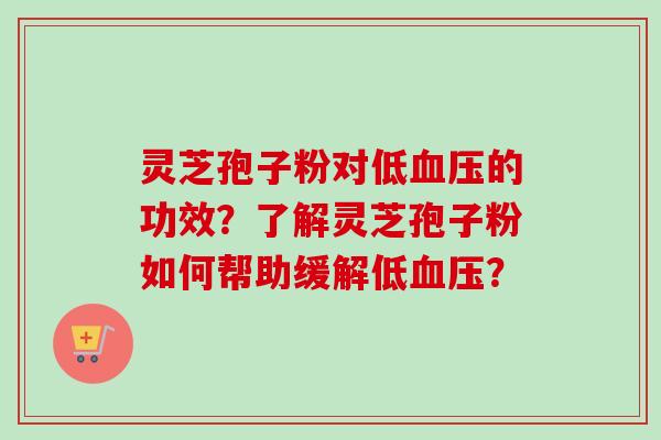 灵芝孢子粉对低血压的功效?了解灵芝孢子粉如何帮助缓解低血压?-第1张图片-卓越灵芝孢子粉 灵芝孢子粉对低血压的功效?了解灵芝孢子粉如何帮助缓解低血压?-第1张图片-卓越灵芝孢子粉