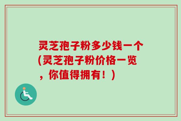 灵芝孢子粉多少钱一个(灵芝孢子粉价格一览,你值得拥有!)-第1张图片-卓越灵芝孢子粉 灵芝孢子粉多少钱一个(灵芝孢子粉价格一览,你值得拥有!)-第1张图片-卓越灵芝孢子粉