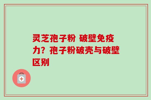灵芝孢子粉 破壁免疫力?孢子粉破壳与破壁区别-第1张图片-卓越灵芝孢子粉 灵芝孢子粉 破壁免疫力?孢子粉破壳与破壁区别-第1张图片-卓越灵芝孢子粉