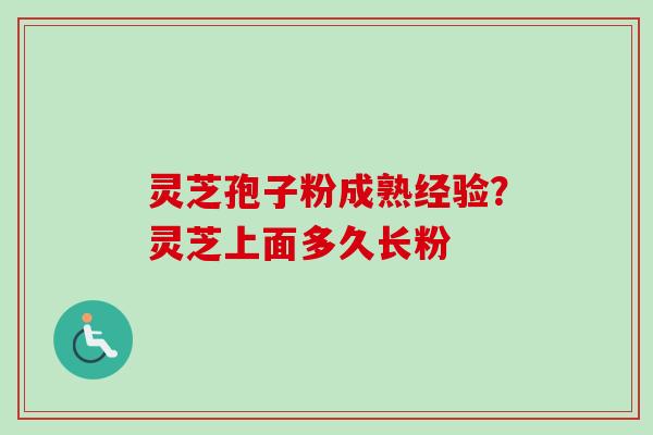 灵芝孢子粉成熟经验?灵芝上面多久长粉-第1张图片-卓越灵芝孢子粉 灵芝孢子粉成熟经验?灵芝上面多久长粉-第1张图片-卓越灵芝孢子粉