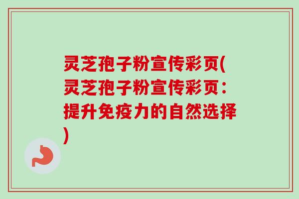 灵芝孢子粉宣传彩页(灵芝孢子粉宣传彩页:提升免疫力的自然选择)-第1张图片-卓越灵芝孢子粉 灵芝孢子粉宣传彩页(灵芝孢子粉宣传彩页:提升免疫力的自然选择)-第1张图片-卓越灵芝孢子粉