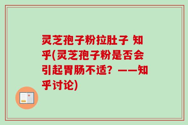 灵芝孢子粉拉肚子 知乎(灵芝孢子粉是否会引起胃肠不适？——知乎讨论)-第1张图片-卓越灵芝孢子粉