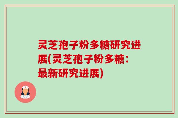 灵芝孢子粉多糖研究进展(灵芝孢子粉多糖:最新研究进展)-第1张图片-卓越灵芝孢子粉 灵芝孢子粉多糖研究进展(灵芝孢子粉多糖:最新研究进展)-第1张图片-卓越灵芝孢子粉