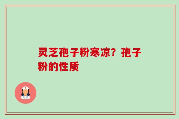 灵芝孢子粉寒凉?孢子粉的性质-第1张图片-卓越灵芝孢子粉 灵芝孢子粉寒凉?孢子粉的性质-第1张图片-卓越灵芝孢子粉