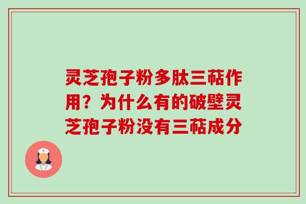 灵芝孢子粉多肽三萜作用？为什么有的破壁灵芝孢子粉没有三萜成分-第1张图片-卓越灵芝孢子粉