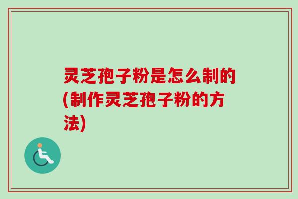 灵芝孢子粉是怎么制的(制作灵芝孢子粉的方法)-第1张图片-卓越灵芝孢子粉 灵芝孢子粉是怎么制的(制作灵芝孢子粉的方法)-第1张图片-卓越灵芝孢子粉