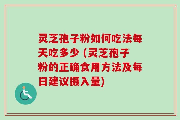 灵芝孢子粉如何吃法每天吃多少 (灵芝孢子粉的正确食用方法及每日建议摄入量)-第1张图片-卓越灵芝孢子粉 灵芝孢子粉如何吃法每天吃多少 (灵芝孢子粉的正确食用方法及每日建议摄入量)-第1张图片-卓越灵芝孢子粉
