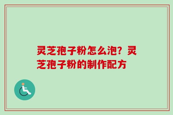 灵芝孢子粉怎么泡?灵芝孢子粉的制作配方-第1张图片-卓越灵芝孢子粉 灵芝孢子粉怎么泡?灵芝孢子粉的制作配方-第1张图片-卓越灵芝孢子粉